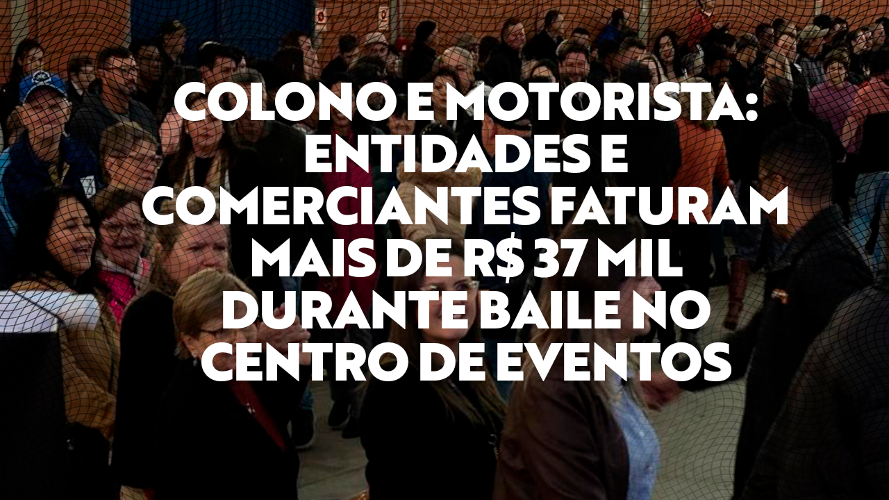 Entidades e comerciantes faturam mais de R$ 37 mil durante o baile da 30ª Festa do Colono e Motorista